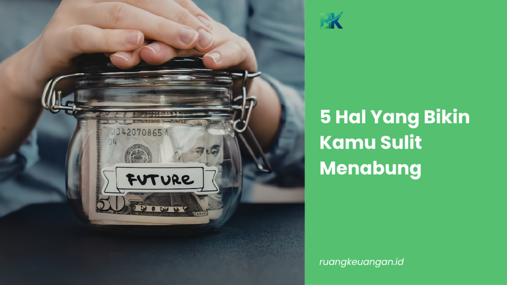 5 Hal Yang Bikin Kamu Sulit Menabung