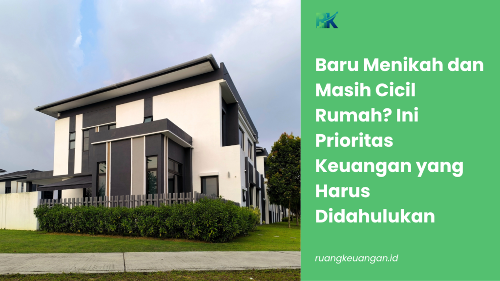 Baru Menikah dan Masih Cicil Rumah? Ini Prioritas Keuangan yang Harus Didahulukan