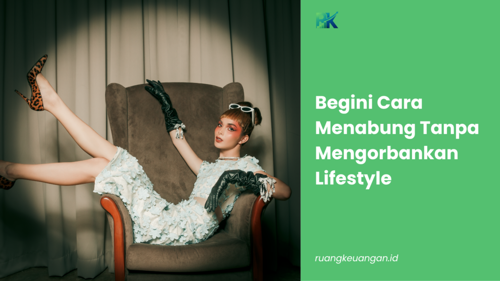 Begini Cara Menabung Tanpa Mengorbankan Lifestyle