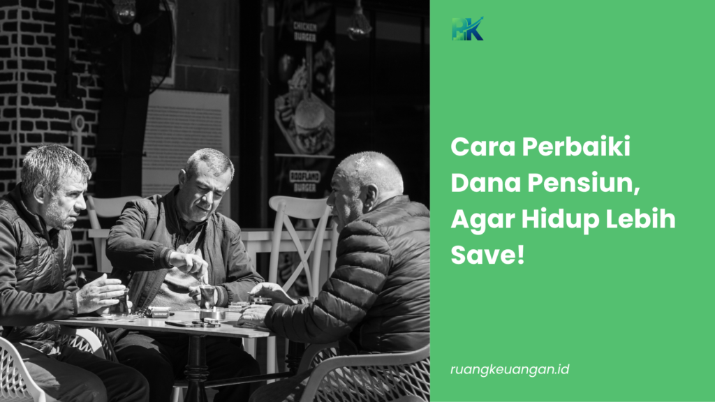 Cara Perbaiki Dana Pensiun, Agar Hidup Lebih Save!