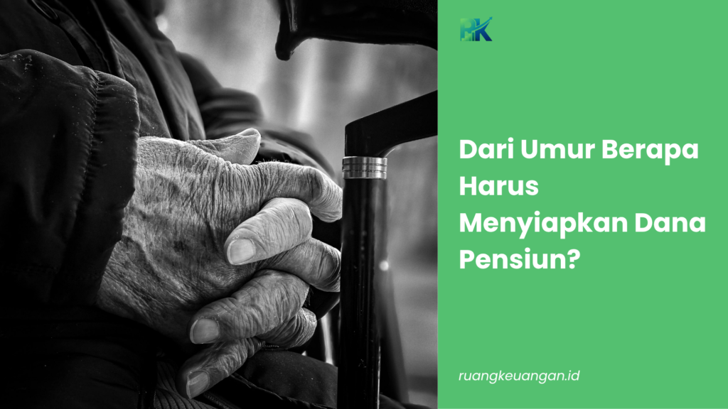 Dari Umur Berapa Harus Menyiapkan Dana Pensiun?