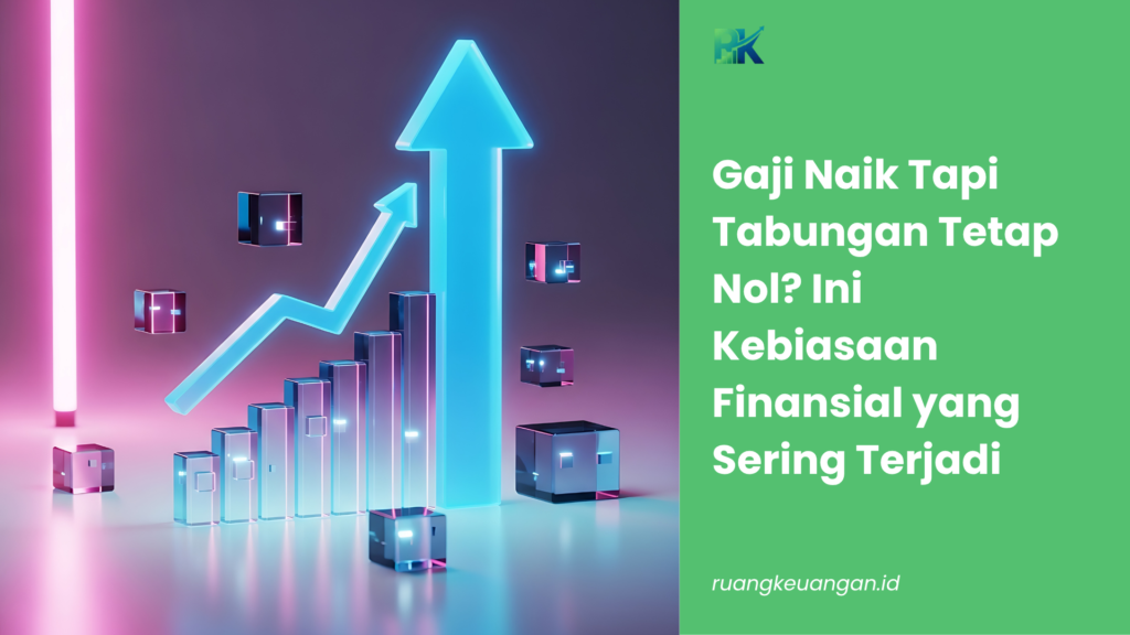Gaji Naik Tapi Tabungan Tetap Nol? Ini Kebiasaan Finansial yang Sering Terjadi