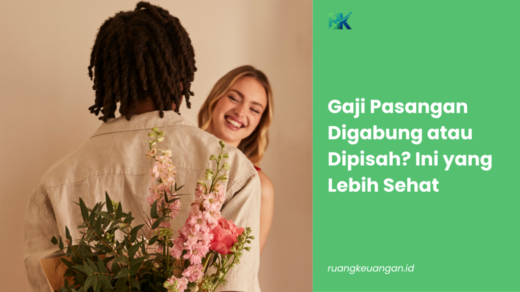 Gaji Pasangan Digabung atau Dipisah? Ini yang Lebih Sehat