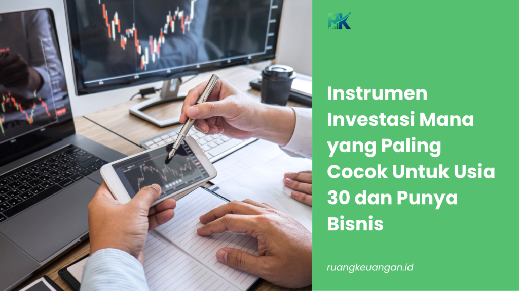 Instrumen Investasi Mana yang Paling Cocok Untuk Usia 30 dan Punya Bisnis