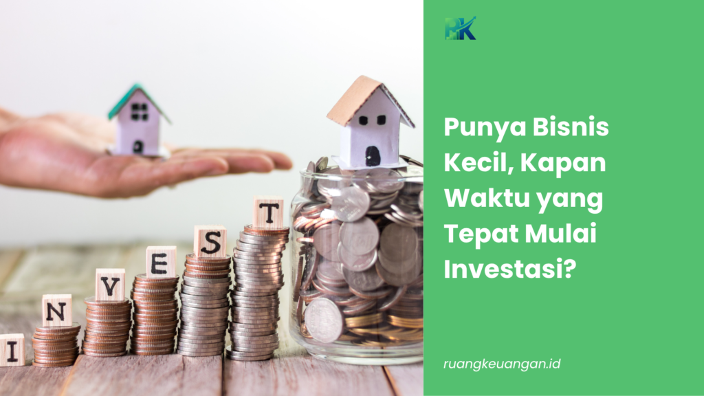 Punya Bisnis Kecil, Kapan Waktu yang Tepat Mulai Investasi?