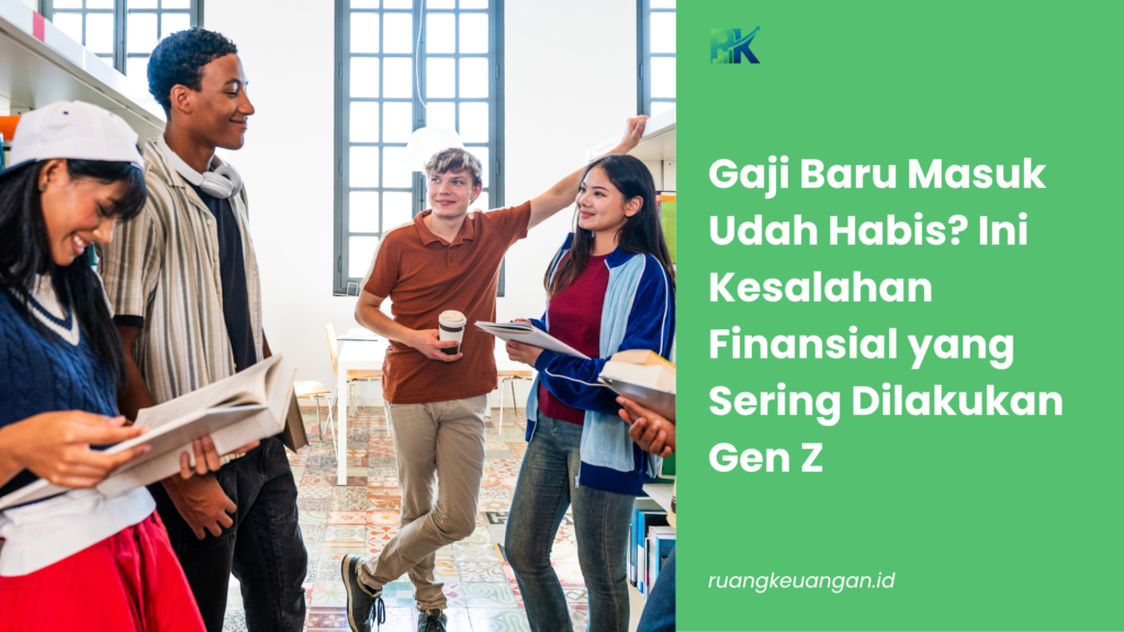 Gaji Baru Masuk Udah Habis? Ini Kesalahan Finansial yang Sering Dilakukan Gen Z