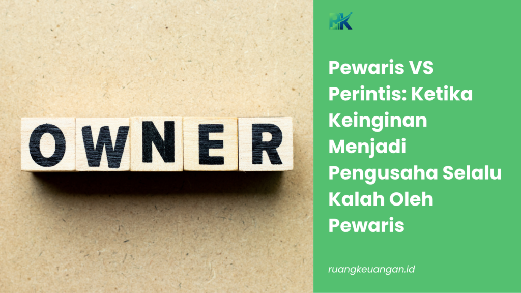 Pewaris vs Perintis: Ketika Keinginan Menjadi Pengusaha Selalu Kalah oleh Pewaris