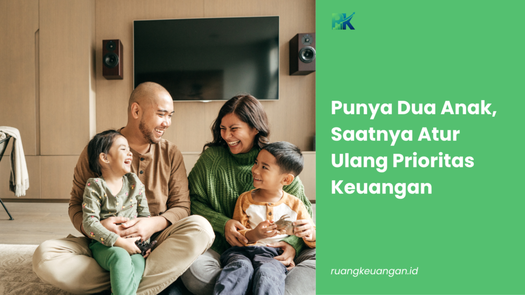 Punya Dua Anak, Saatnya Atur Ulang Prioritas Keuangan
