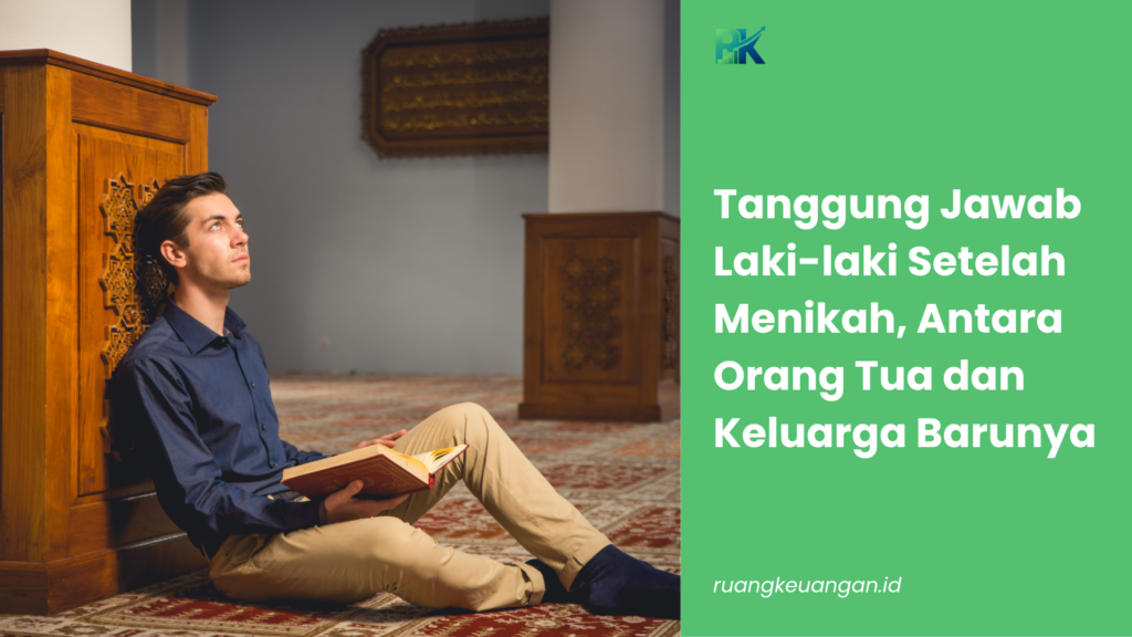 Tanggung Jawab Laki-laki Setelah Menikah, Antara Orang Tua dan Keluarga Barunya