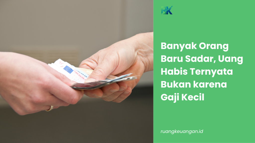 Banyak Orang Baru Sadar, Uang Habis Ternyata Bukan karena Gaji Kecil