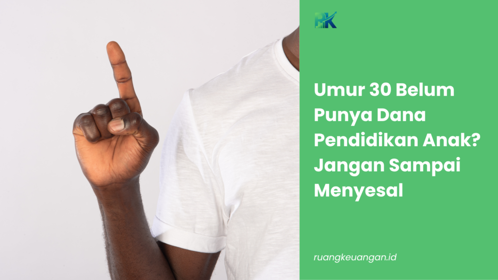 Umur 30 Belum Punya Dana Pendidikan Anak? Jangan Sampai Menyesal