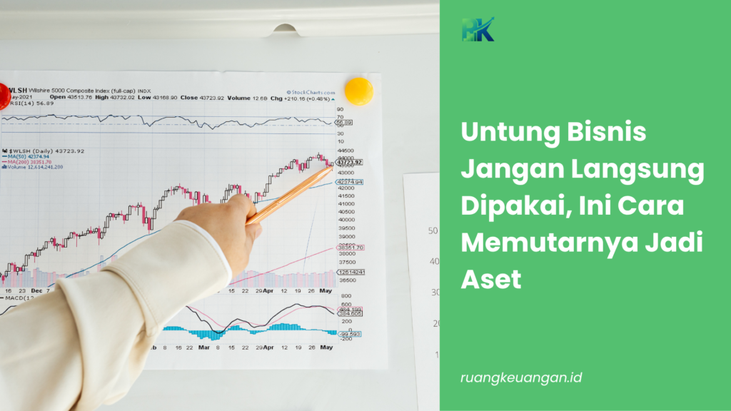 Untung Bisnis Jangan Langsung Dipakai, Ini Cara Memutarnya Jadi Aset