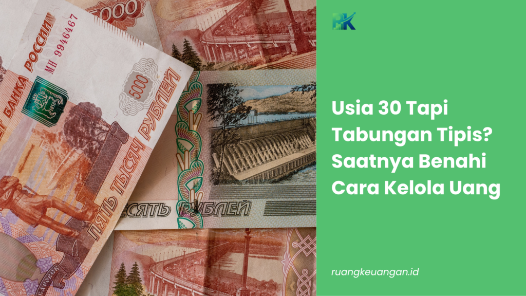 Usia 30 Tapi Tabungan Tipis? Saatnya Benahi Cara Kelola Uang