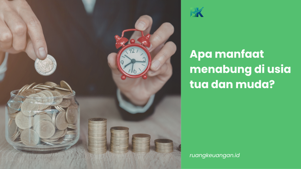 Apa Manfaat Menabung di Usia Tua dan Muda