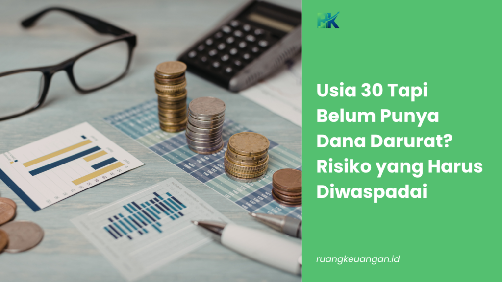 Usia 30 Tapi Belum Punya Dana Darurat? Risiko yang Harus Diwaspadai