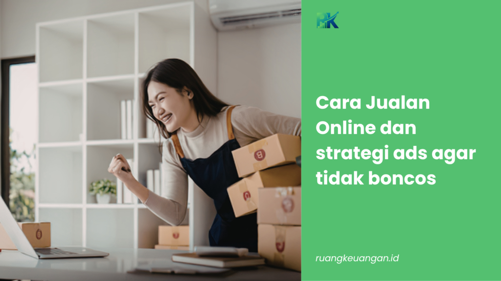Cara Jualan Online dan Strategi Ads Agar Tidak Boncos