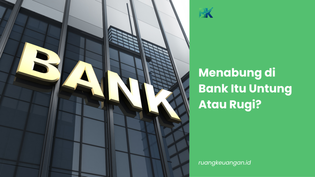 Menabung di Bank Itu Untung Atau Rugi?
