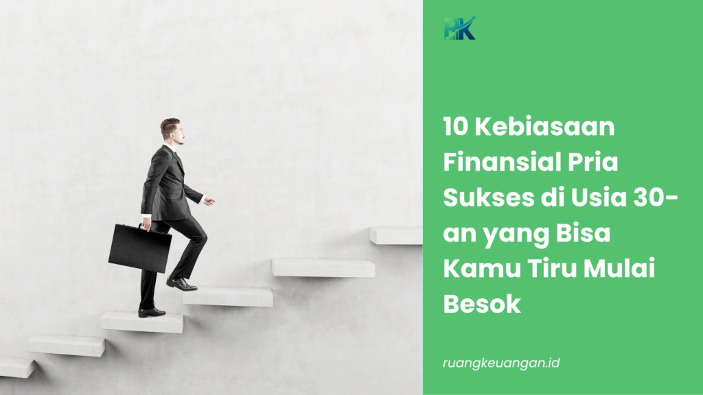 10 Kebiasaan Finansial Pria Sukses di Usia 30-an yang Bisa Kamu Tiru Mulai Besok