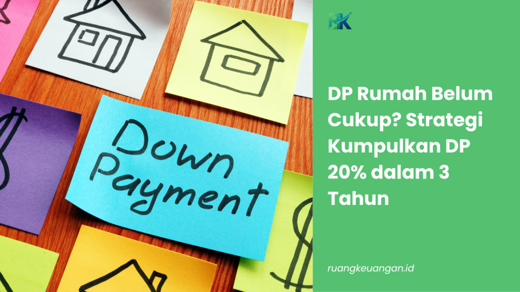 DP Rumah Belum Cukup? Strategi Kumpulkan DP 20% dalam 3 Tahun