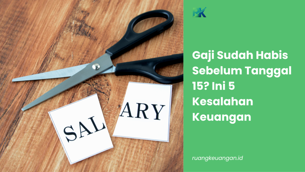 Gaji Sudah Habis Sebelum Tanggal 15? Ini 5 Kesalahan Keuangan yang Tanpa Sadar Kamu Lakukan