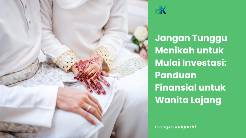 Jangan Tunggu Menikah untuk Mulai Investasi: Panduan Finansial untuk Wanita Lajang