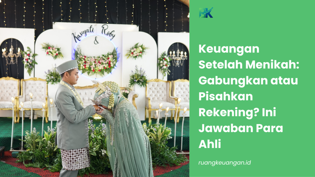 Keuangan Setelah Menikah: Gabungkan atau Pisahkan Rekening? Ini Jawaban Para Ahli