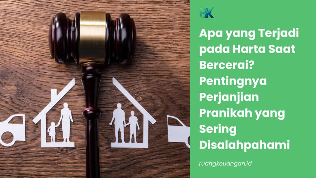 Apa yang Terjadi pada Harta Saat Bercerai? Pentingnya Perjanjian Pranikah yang Sering Disalahpahami