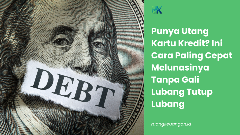 Punya Utang Kartu Kredit? Ini Cara Paling Cepat Melunasinya Tanpa Gali Lubang Tutup Lubang