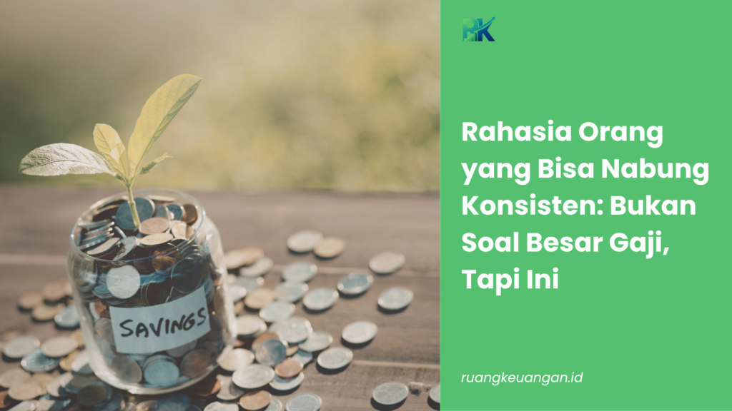 Rahasia Orang yang Bisa Nabung Konsisten: Bukan Soal Besar Gaji, Tapi Ini