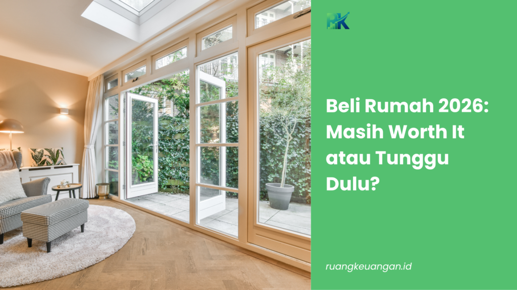 Beli Rumah 2026: Masih Worth It atau Tunggu Dulu?