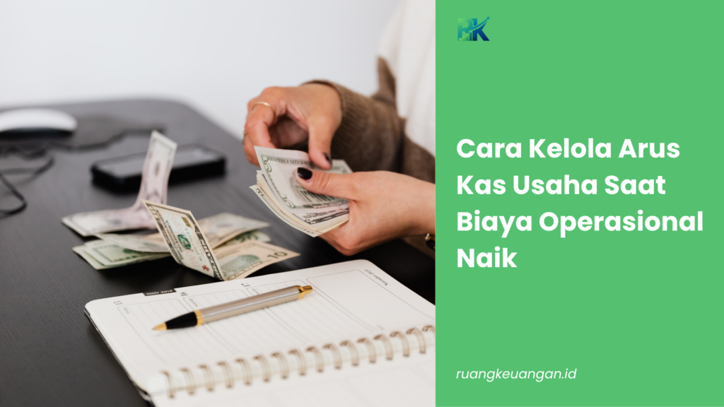 Cara Kelola Arus Kas Usaha Saat Biaya Operasional Naik