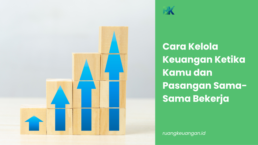 Cara Kelola Keuangan Ketika Kamu dan Pasangan Sama-Sama Bekerja