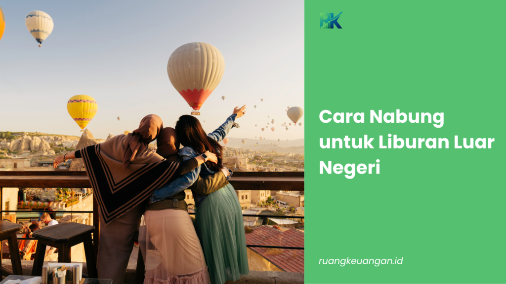 Cara Nabung untuk Liburan Luar Negeri
