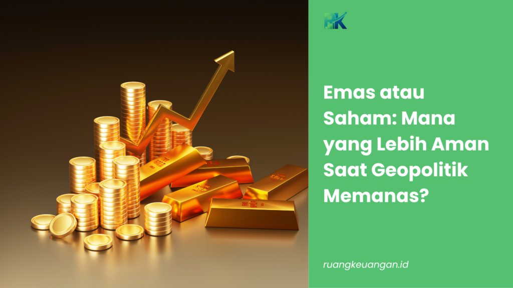 Emas atau Saham: Mana yang Lebih Aman Saat Geopolitik Memanas?