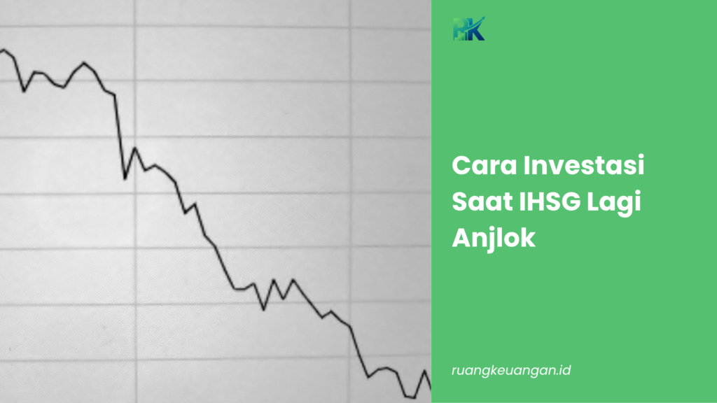 Cara Investasi Saat IHSG Lagi Anjlok