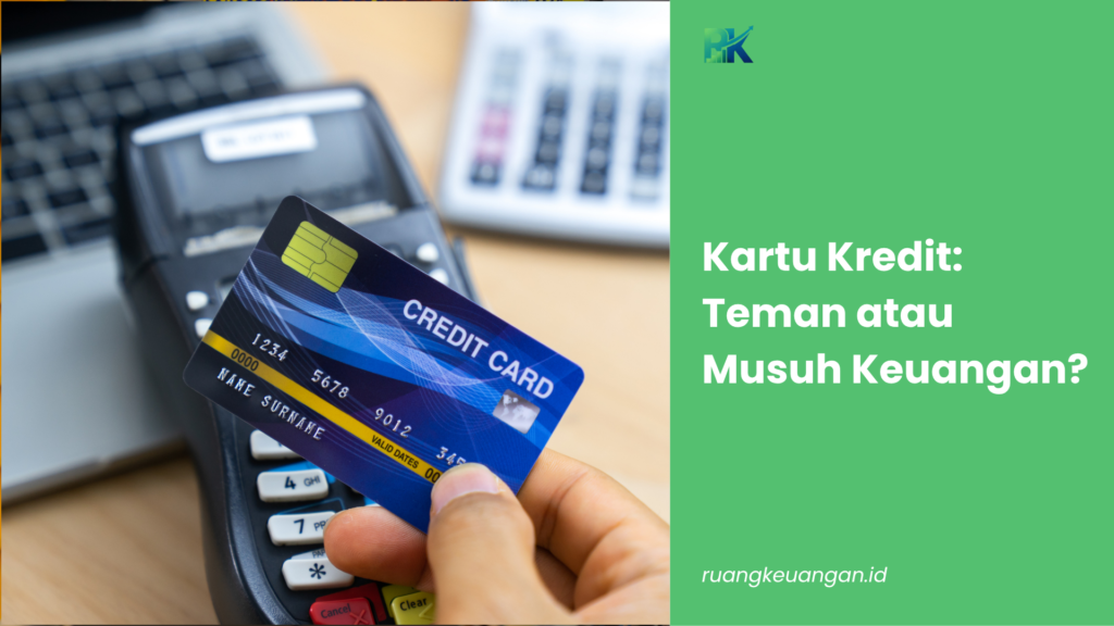 Kartu Kredit: Teman atau Musuh Keuangan?