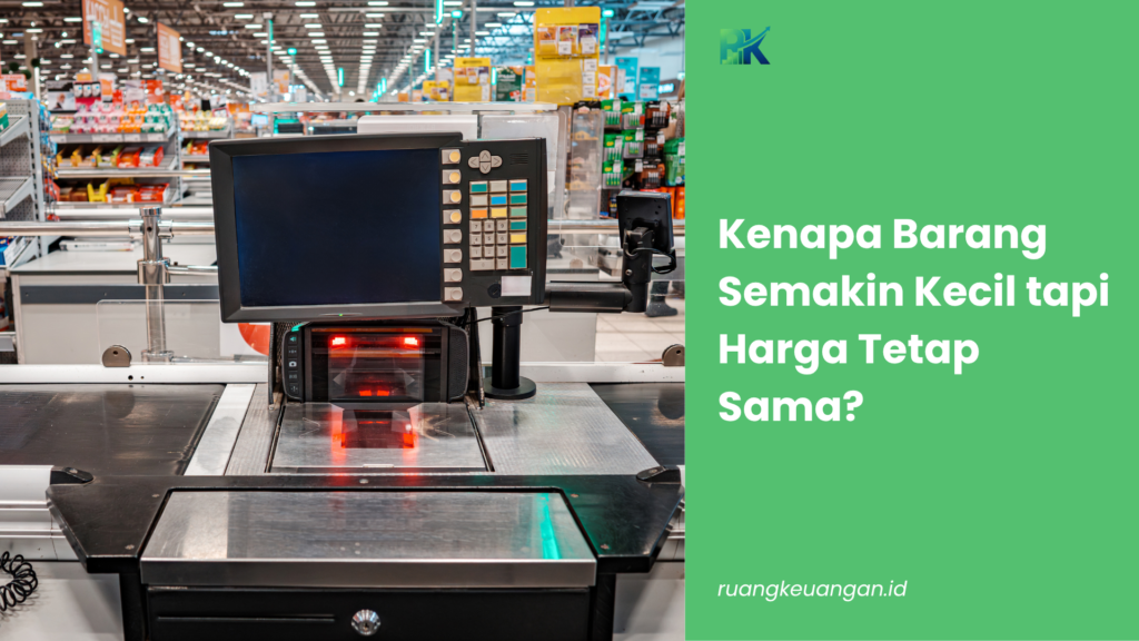 Kenapa Barang Semakin Kecil tapi Harga Tetap Sama?