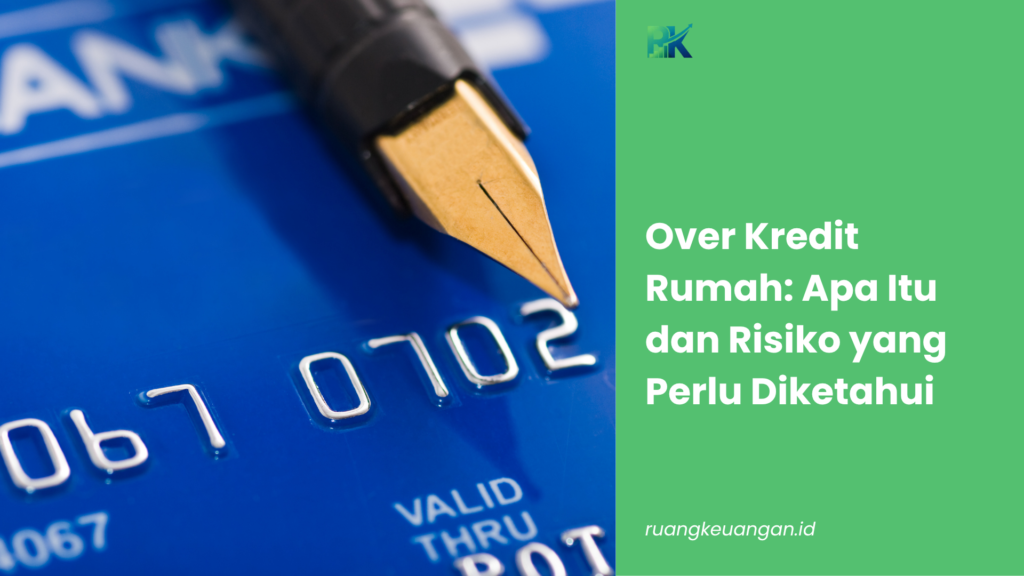 Over Kredit Rumah: Apa Itu dan Risiko yang Perlu Diketahui