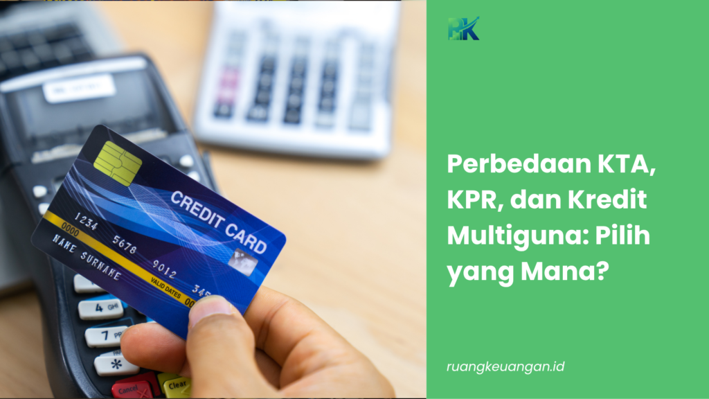 Perbedaan KTA, KPR, dan Kredit Multiguna: Pilih yang Mana?