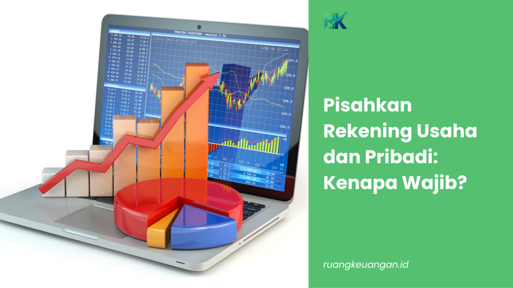 Pisahkan Rekening Usaha dan Pribadi: Kenapa Wajib?