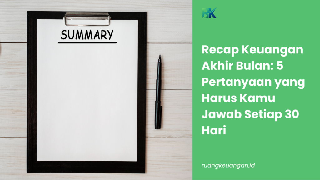 Recap Keuangan Akhir Bulan: 5 Pertanyaan yang Harus Kamu Jawab Setiap 30 Hari