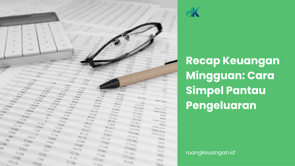 Recap Keuangan Mingguan: Cara Simpel Pantau Pengeluaran