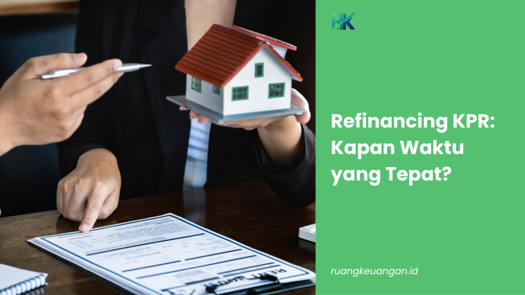 Refinancing KPR: Kapan Waktu yang Tepat?