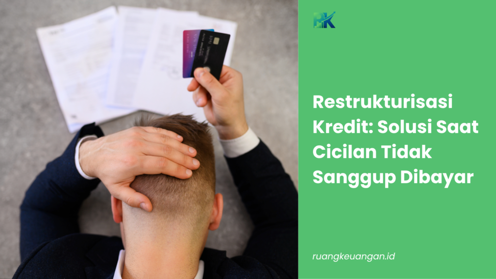 Restrukturisasi Kredit: Solusi Saat Cicilan Tidak Sanggup Dibayar