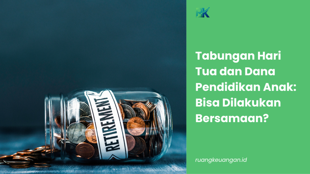 Tabungan Hari Tua dan Dana Pendidikan Anak: Bisa Dilakukan Bersamaan?