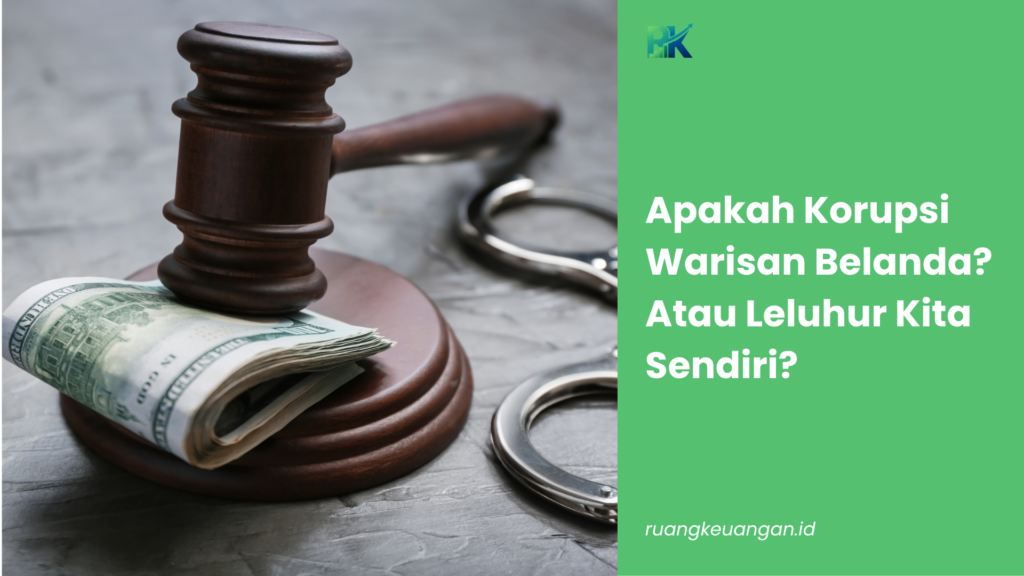 Apakah Korupsi Warisan Belanda? Atau Leluhur Kita Sendiri?