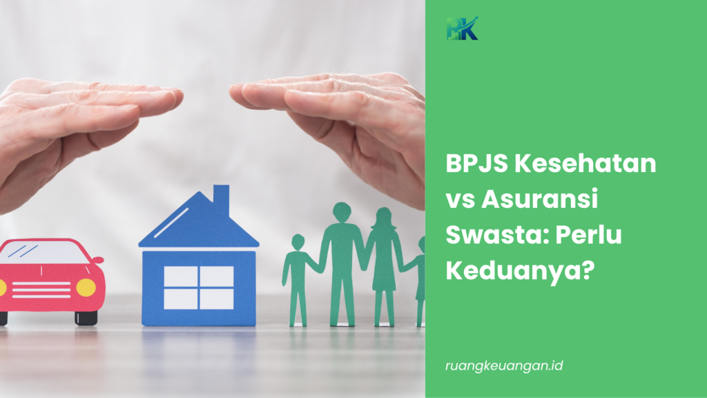 BPJS Kesehatan vs Asuransi Swasta: Perlu Keduanya?