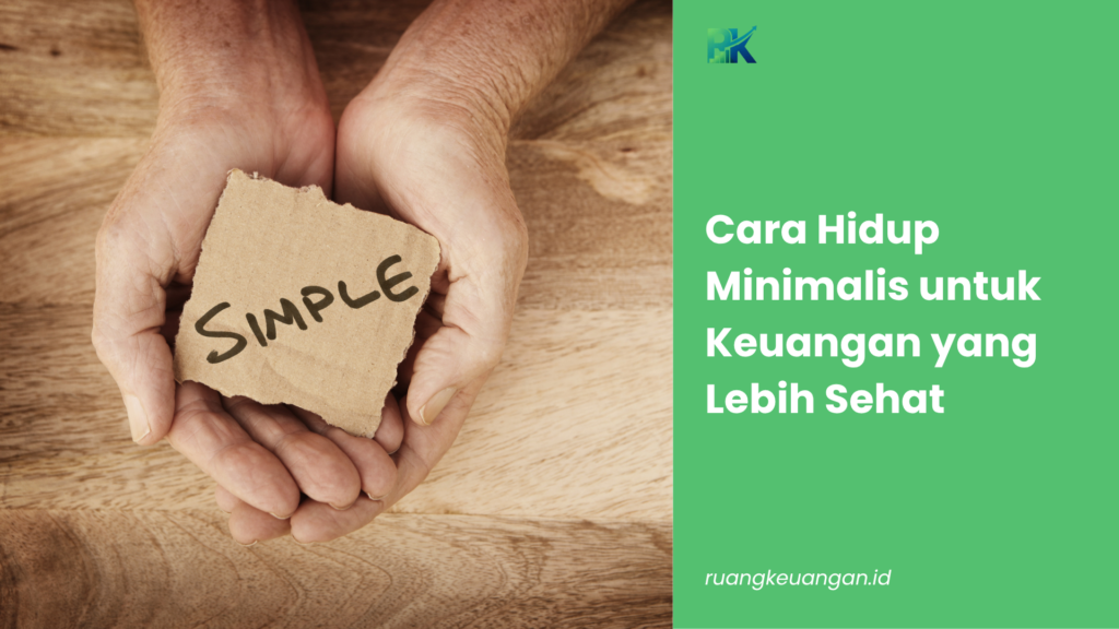 Cara Hidup Minimalis untuk Keuangan yang Lebih Sehat