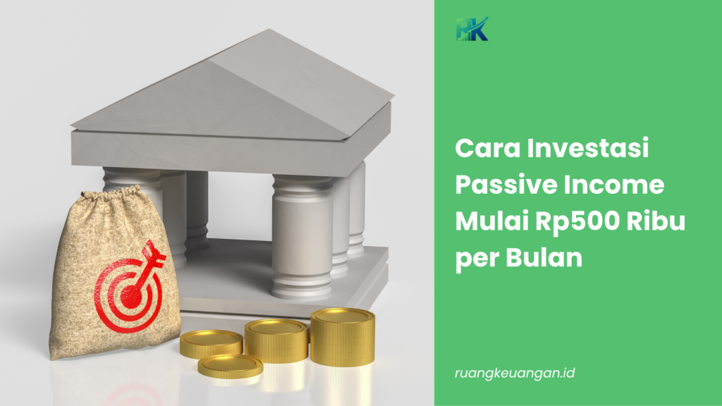 Cara Investasi Passive Income Mulai Rp500 Ribu per Bulan