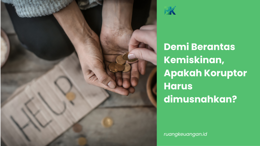 Demi Berantas Kemiskinan, Apakah Koruptor Harus dimusnahkan?